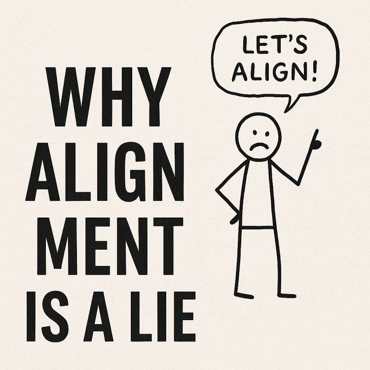 Why Alignment Is a Lie (And How It Quietly Breaks Your Team)