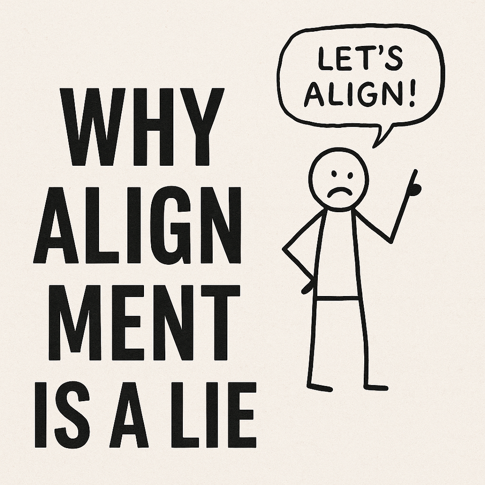 Why Alignment Is a Lie (And How It Quietly Breaks Your Team)